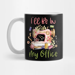 I'll Be In My Office Sewing Room Sewing Quilting Lovers Gift For Women Mug